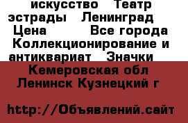 1.1) искусство : Театр эстрады ( Ленинград ) › Цена ­ 349 - Все города Коллекционирование и антиквариат » Значки   . Кемеровская обл.,Ленинск-Кузнецкий г.